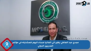 مجدي عبد العاطي يطير إلى ألمانيا مساء اليوم للمشاركة في مؤتمر المدربين الدولي